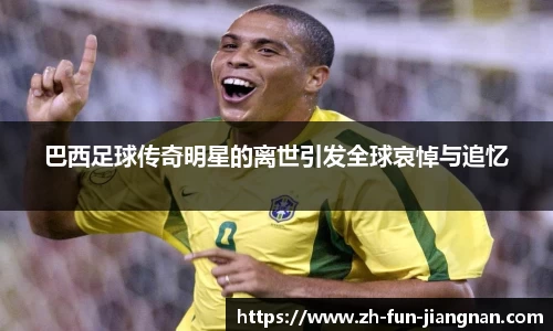 巴西足球传奇明星的离世引发全球哀悼与追忆