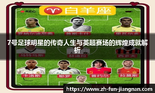 7号足球明星的传奇人生与英超赛场的辉煌成就解析